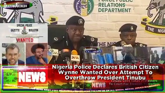 Nigeria Police Declares British Citizen Wynne Wanted Over Attempt To Overthrow President Tinubu ~ OsazuwaAkonedo