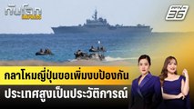 กลาโหมญี่ปุ่นขอเพิ่มงบป้องกันประเทศสูงเป็นประวัติการณ์ | ทันโลก EXPRESS | 3 ก.ย. 67