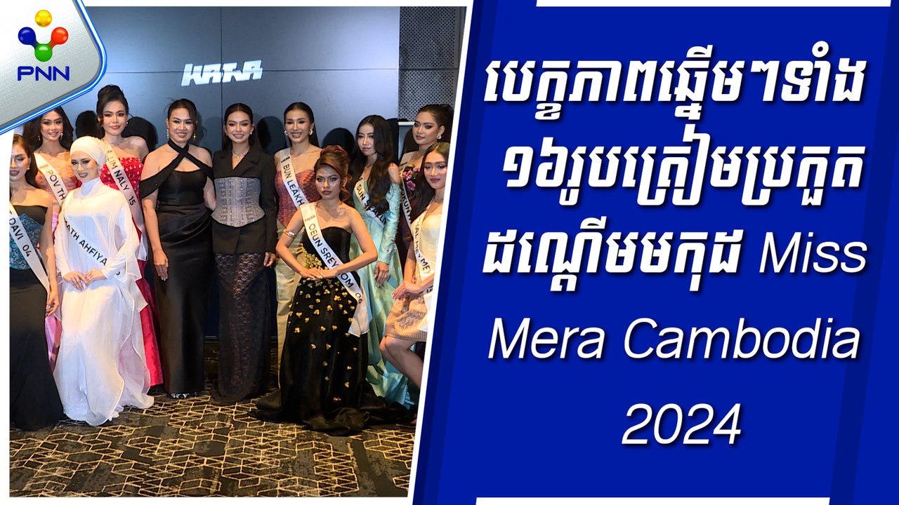 [02-09-24] បេក្ខភាពឆ្នើមៗទាំង ១៦រូបត្រៀមប្រកួតដណ្តើមមកុដ Miss Mera Cambodia 2024