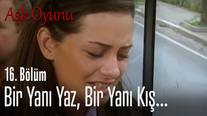 Bir yanı yaz, bir yanı kış... - Aşk Oyunu 16. Bölüm