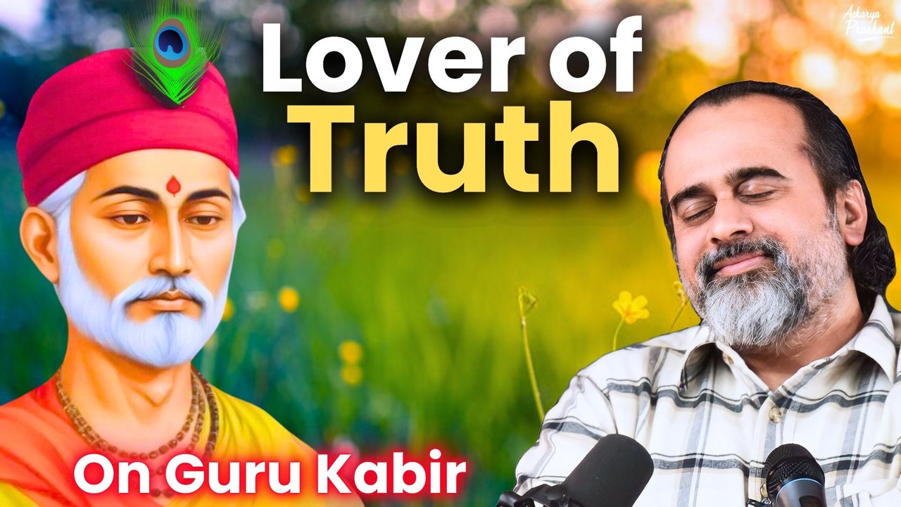 Lover of Truth versus beggar of world || Acharya Prashant, on Guru Kabir (2019)