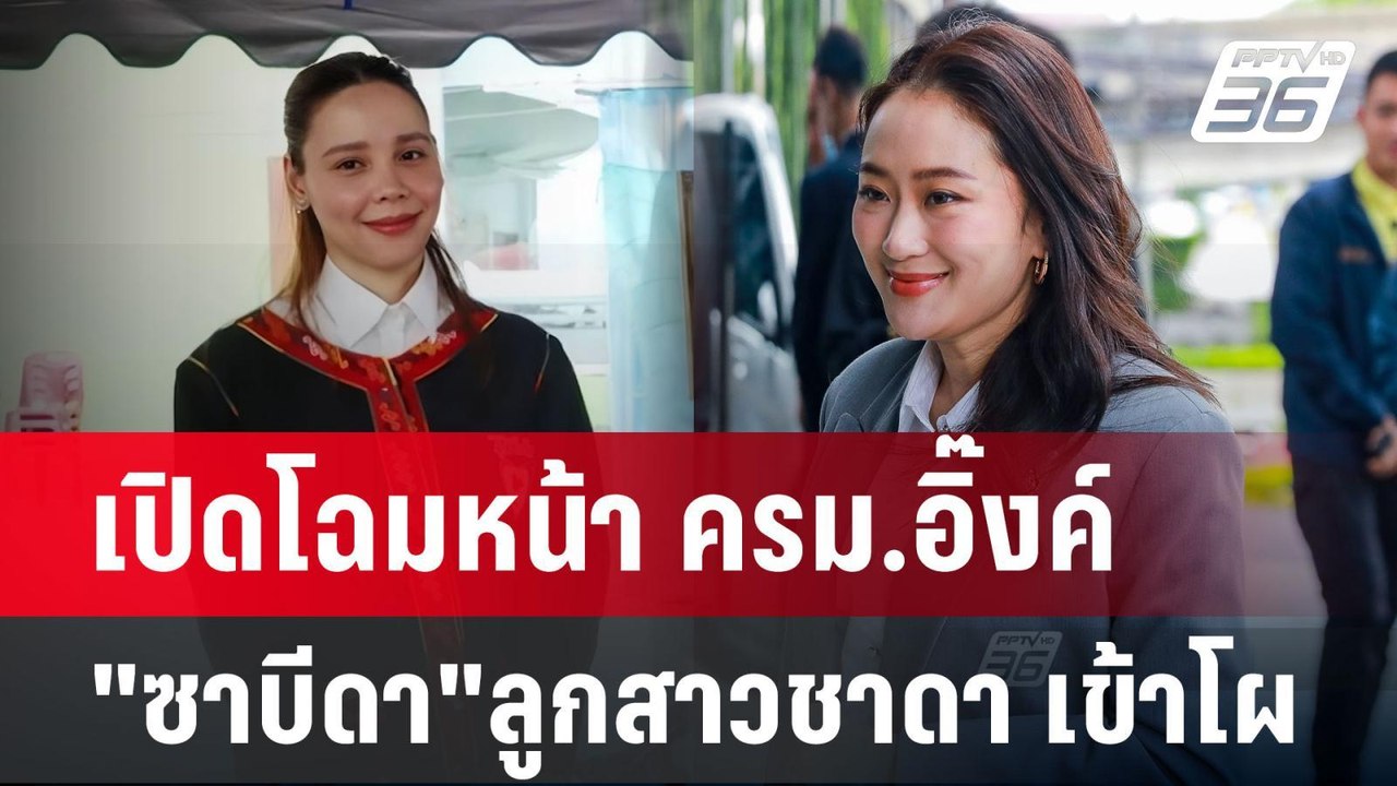 เปิดโฉมหน้า ครม.อิ๊งค์ "ซาบีดา"ลูกสาวชาดา เข้าโ...