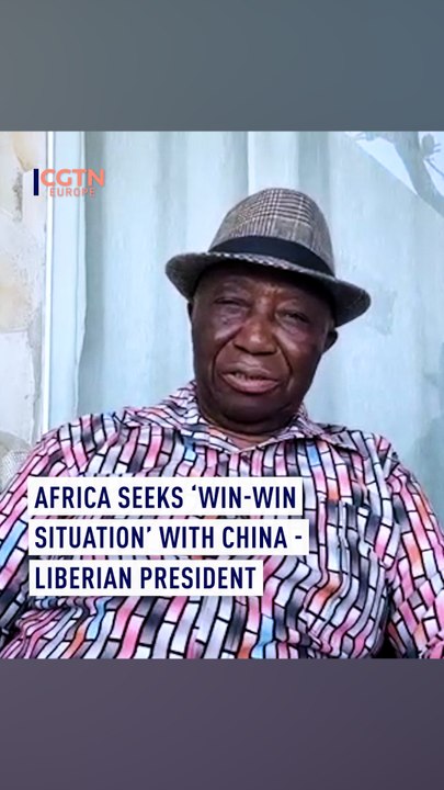 Liberia seeks ‘win-win’ with China, president tells CGTN