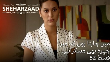 میں چاہتا ہوں کہ میرا چہرہ بھی مسکرائے۔ | Sheharzaad - قسط نمبر 52