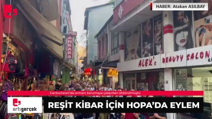Ormanı korurken  öldürülen Reşit Kibar için Hopa'da eylem | Haber:  Atakan ASILBAY
