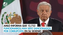 AMLO informa que 12,752 funcionarios han sido sancionados por corrupción en su sexenio