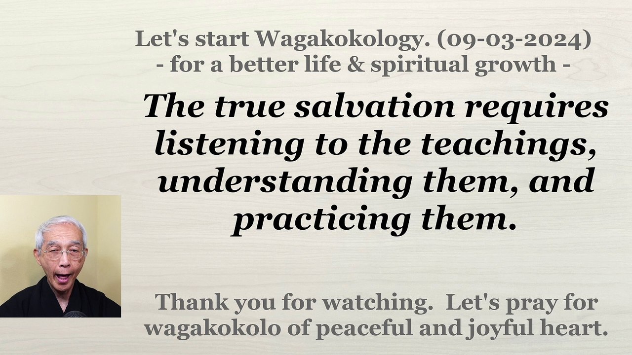 The true salvation requires listening to the teachings, understanding them, and practicing them. 9-3