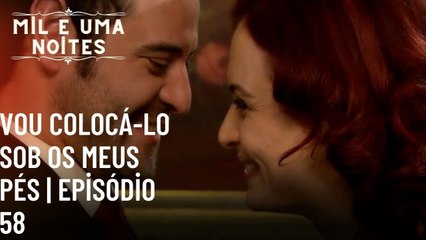 Vou colocá-lo sob os meus pés | Mil e Uma Noites - Episódio 58