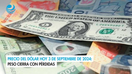 Precio del dólar hoy 3 de septiembre de 2024 Peso cierra con pérdidas
