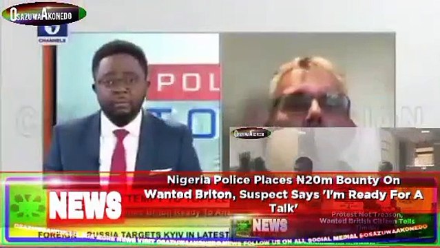 Nigeria Police Places ₦20m Bounty On Wanted Briton, Suspect Says 'I'm Ready For A Talk' ~ OsazuwaAkonedo