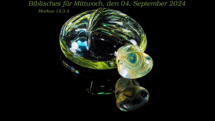 Biblisches für Mittwoch, den 04. September 2024 zu Markus 14,3.4