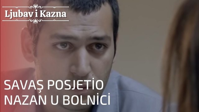 Savaş posjetio Nazan u bolnici | Ljubav i Kazna - Epizoda 20