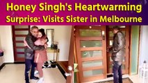 Yo Yo Honey Singh's Sweet Gesture: Pays Surprise Visit to Sister in Australia