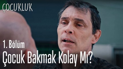 Çocuk bakmak kolay mı? - Çocukluk 1. Bölüm