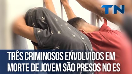 Três criminosos envolvidos em morte de jovem são presos no ES