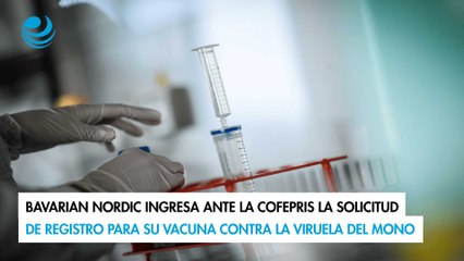 Bavarian Nordic ingresa ante la Cofepris la solicitud de registro para su vacuna contra el mpox
