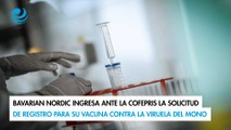 Bavarian Nordic ingresa ante la Cofepris la solicitud de registro para su vacuna contra el mpox