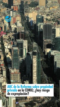 ABC de la Reforma sobre propiedad privada en la CDMX; ¿hay riesgo de expropiación