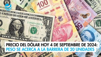 Precio del dólar hoy 4 de septiembre de 2024: Peso se acerca a la barrera de 20 unidades
