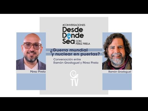 ¿Guerra Mundial y nuclear en puertas? Conversación entre Ramón Grosfoguel y Pérez Pirela