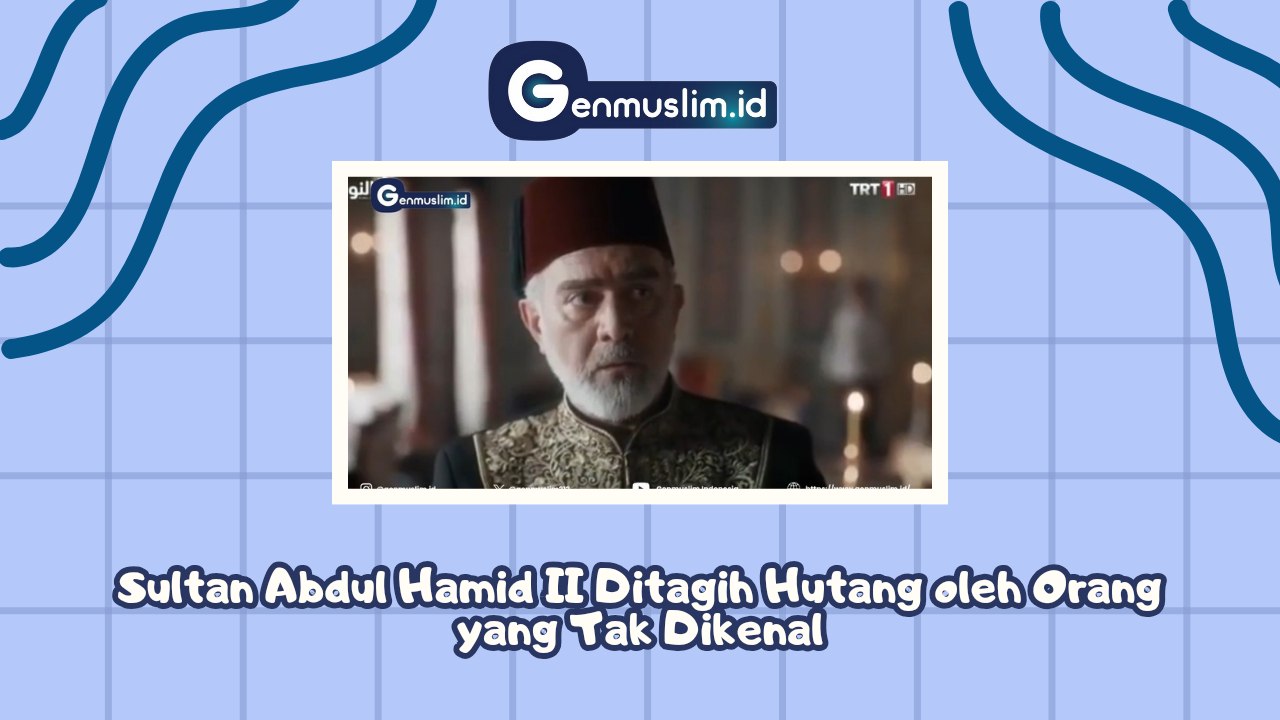 Sultan Abdul Hamid II Ditagih Hutang oleh Orang yang Tak Dikenal