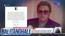 Sir Elton John, nakakaranas ng limited vision matapos magkaroon ng severe eye infection | Balitanghali