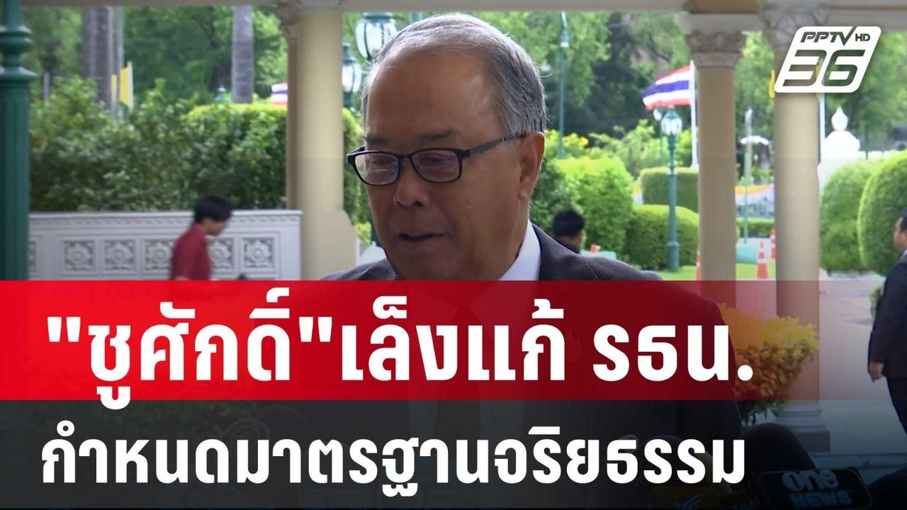 "ชูศักดิ์"เล็งแก้ รธน. กำหนดมาตรฐานจริยธรรมให้ช...