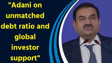 Gautam Adani highlights debt reduction and validation of business strategy