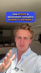 Une astuce à absolument connaître quand tu voyages 