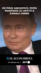 En tono sarcástico, Putin manifiesta su apoyo a Kamala Harris