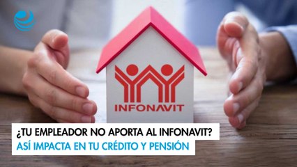 ¿Tu empleador no aporta al Infonavit? Así impacta en tu crédito y pensión