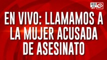 En vivo llamamos a la mujer acusada de asesinato