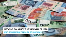 Precio del dólar hoy 5 de septiembre de 2024: Peso se mantiene cerca de 20 unidades