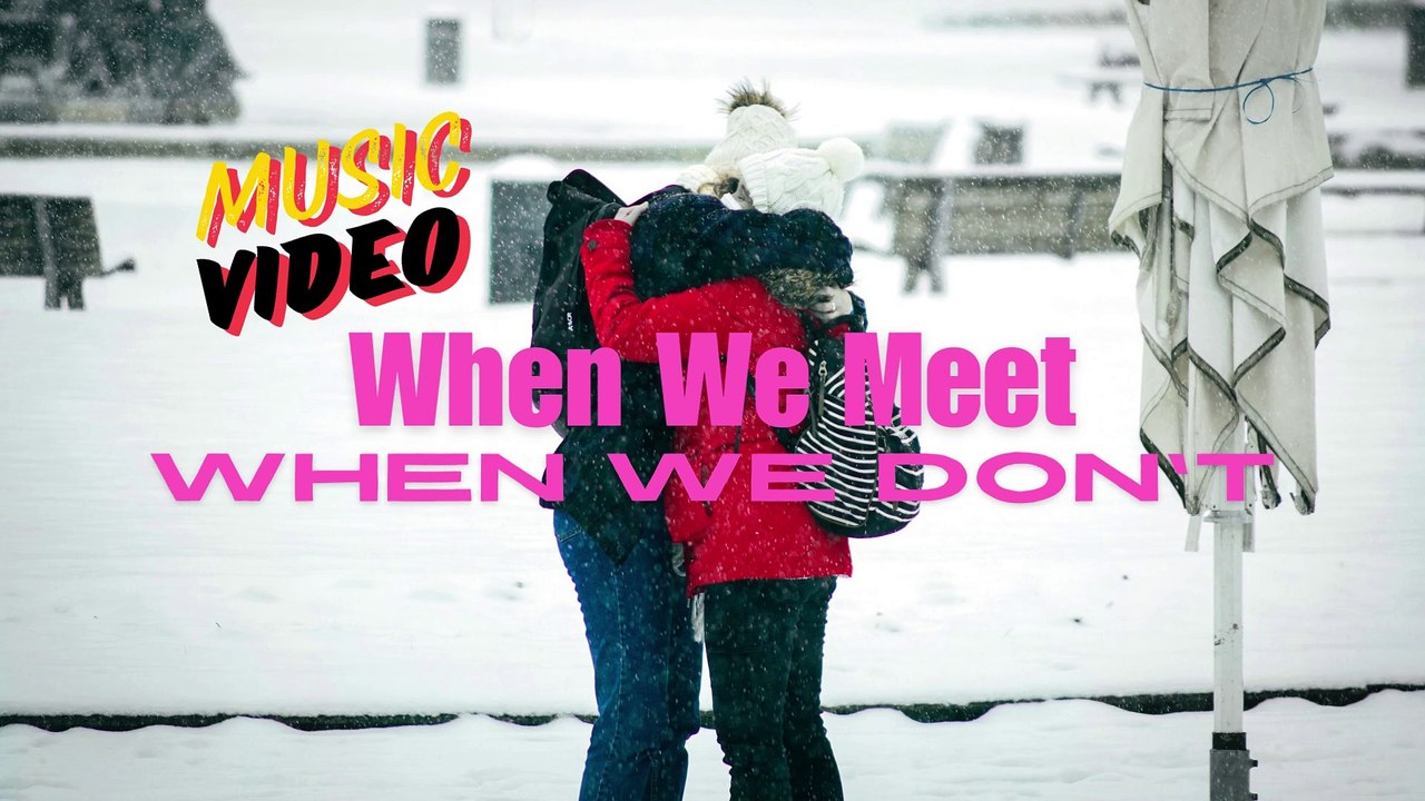 Music Video: When We Meet, When We Don't
