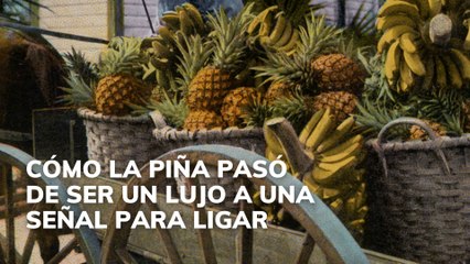 Cómo la piña pasó de ser un lujo a una señal para ligar