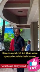 Kareena and Jeh Ali Khan were spotted outside their house!