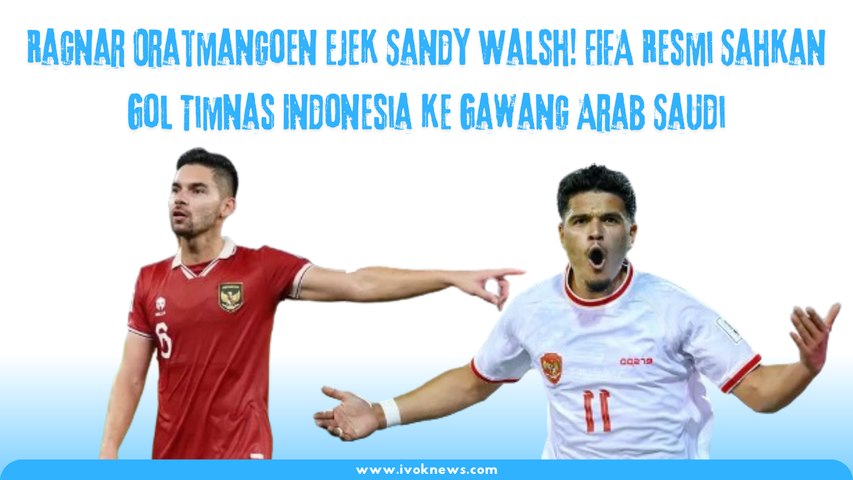 Ragnar Oratmangoen Ejek Sandy Walsh! FIFA Resmi Sahkan Gol Timnas Indonesia ke Gawang Arab Saudi