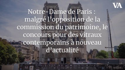 Notre-Dame de Paris : malgré l’opposition de la commission du patrimoine, le concours pour des vitraux contemporains à nouveau d’actualité