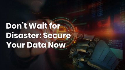 Don’t Wait for Disaster Secure Your Data Now