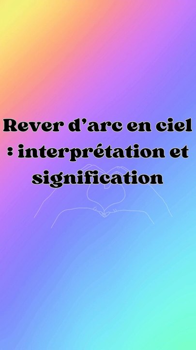 Rever d’arc en ciel : interprétation et signification