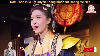 Nam Thần Múa Cột Xuyên Không Đến Cổ Đại, Khiến Hoàng Hậu & Mỹ Nhân Say Đắm 🎥