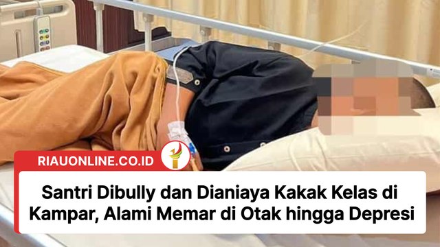 Santri Dibully dan Dianiaya Kakak Kelas di Kampar, Alami Memar di Otak hingga Depresi