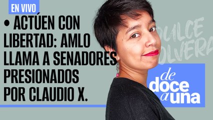 #EnVivo #DeDoceAUna ¬ Actúen con libertad: AMLO llama a los 43 senadores presionados por Claudio X.