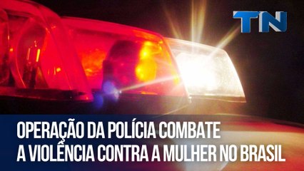 Operação da polícia combate a violência contra a mulher no Brasil