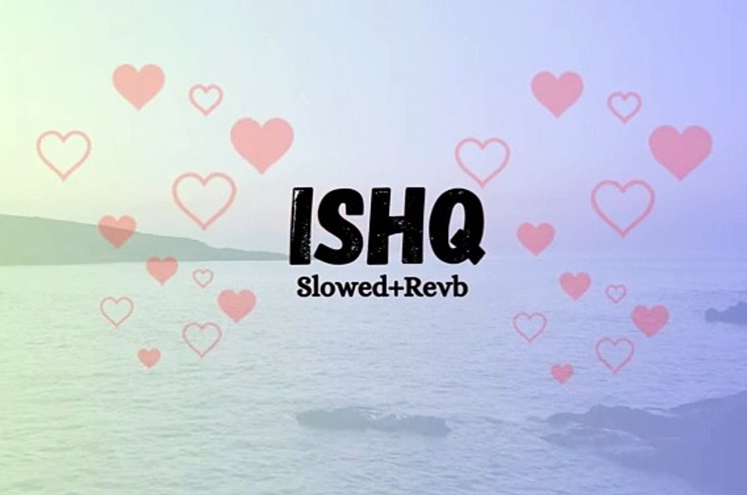 ISHQ _Slowed+Revb Music Film I Amir Ameer I Faheem Abdullah I Rauhan Malik I hindi song 2024