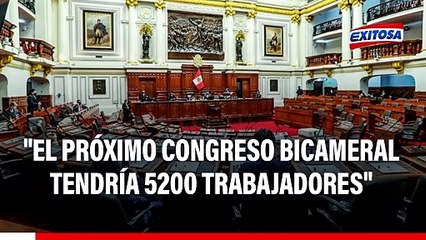 Congreso bicameral tendría 5200 trabajadores si se mantiene ratio de empleados por congresista, advierte experto