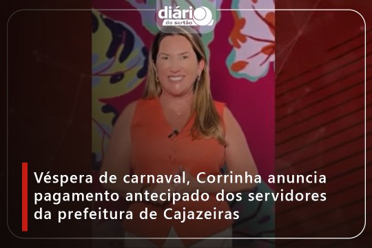 Antes do carnaval, Corrinha anuncia pagamento antecipado dos servidores da prefeitura de Cajazeiras