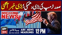 US President Trump's Big Statement - Big News | ARY News 12 AM Prime Time Headlines | 28th FEB 2025
