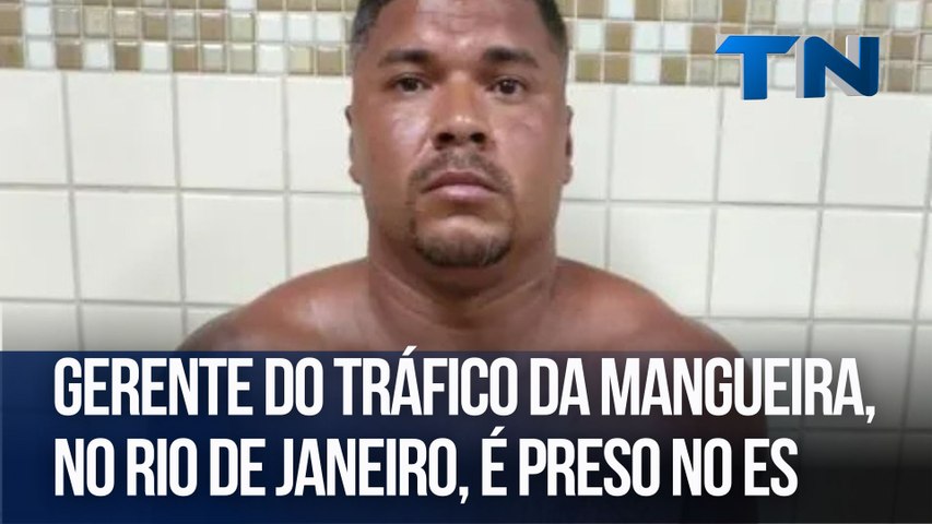 Gerente do tr&#225;fico da Mangueira, no Rio de Janeiro, &#233; preso no ES