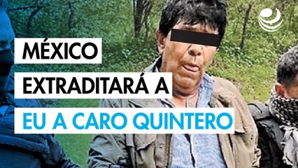 México también extraditará a EU a Caro Quintero y a otros miembros del crimen organizado